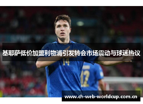 基耶萨低价加盟利物浦引发转会市场震动与球迷热议